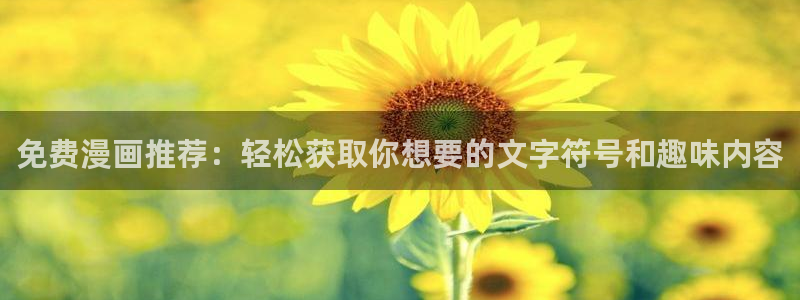 拷贝漫画在线入口：免费漫画推荐：轻松获取你想要的文字符号和趣味内容